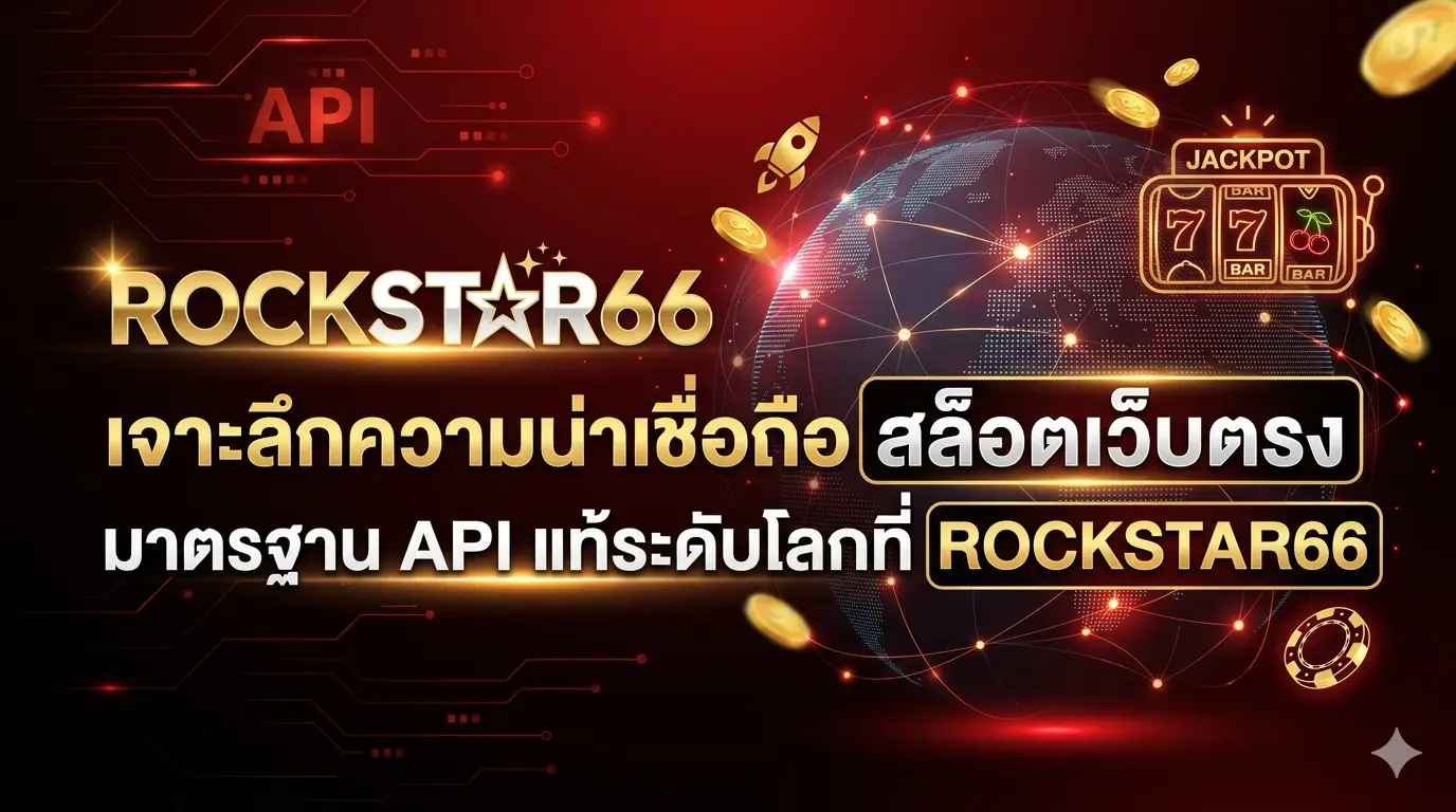 เจาะลึกความน่าเชื่อถือ สล็อตเว็บตรง มาตรฐาน API แท้ระดับโลกที่ ROCKSTAR66