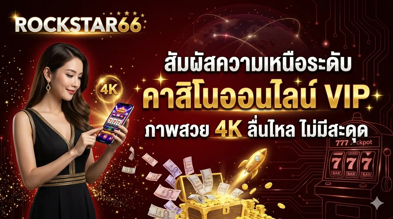 สัมผัสความเหนือระดับ คาสิโนออนไลน์ VIP ภาพสวย 4K ไม่มีสะดุด